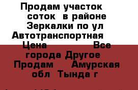 Продам участок 10 соток .в районе Зеркалки по ул. Автотранспортная 91 › Цена ­ 450 000 - Все города Другое » Продам   . Амурская обл.,Тында г.